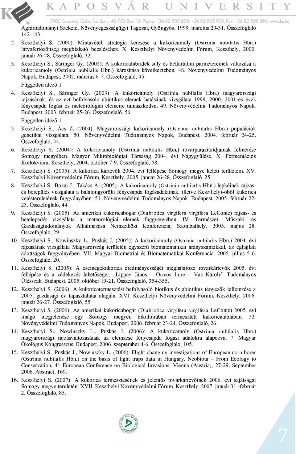 (2002): A kukoricahibridek súly és beltartalmi parmétereinek változása a kukoricamoly (Ostrinia nubilalis Hbn.) károsítása következtében. 48. Növényvédelmi Tudományos Napok, Budapest, 2002.