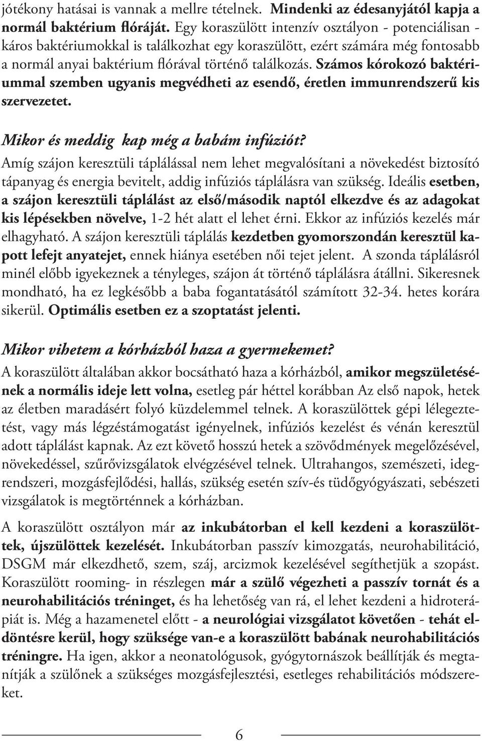 Számos kórokozó baktériummal szemben ugyanis megvédheti az esendő, éretlen immunrendszerű kis szervezetet. Mikor és meddig kap még a babám infúziót?