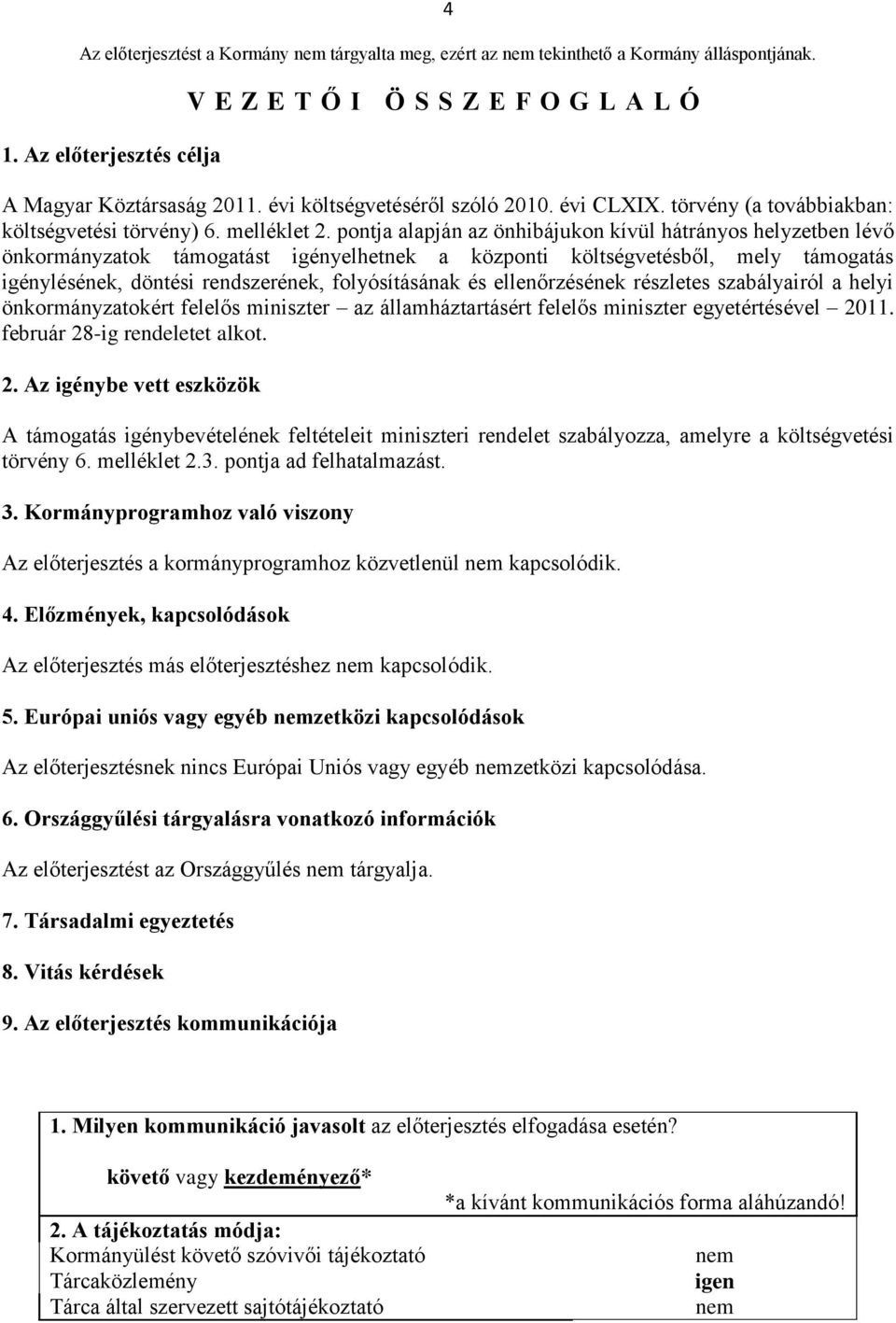 pontja alapján az önhibájukon kívül hátrányos helyzetben lévő önkormányzatok támogatást igényelhetnek a központi költségvetésből, mely támogatás igénylésének, döntési rendszerének, folyósításának és