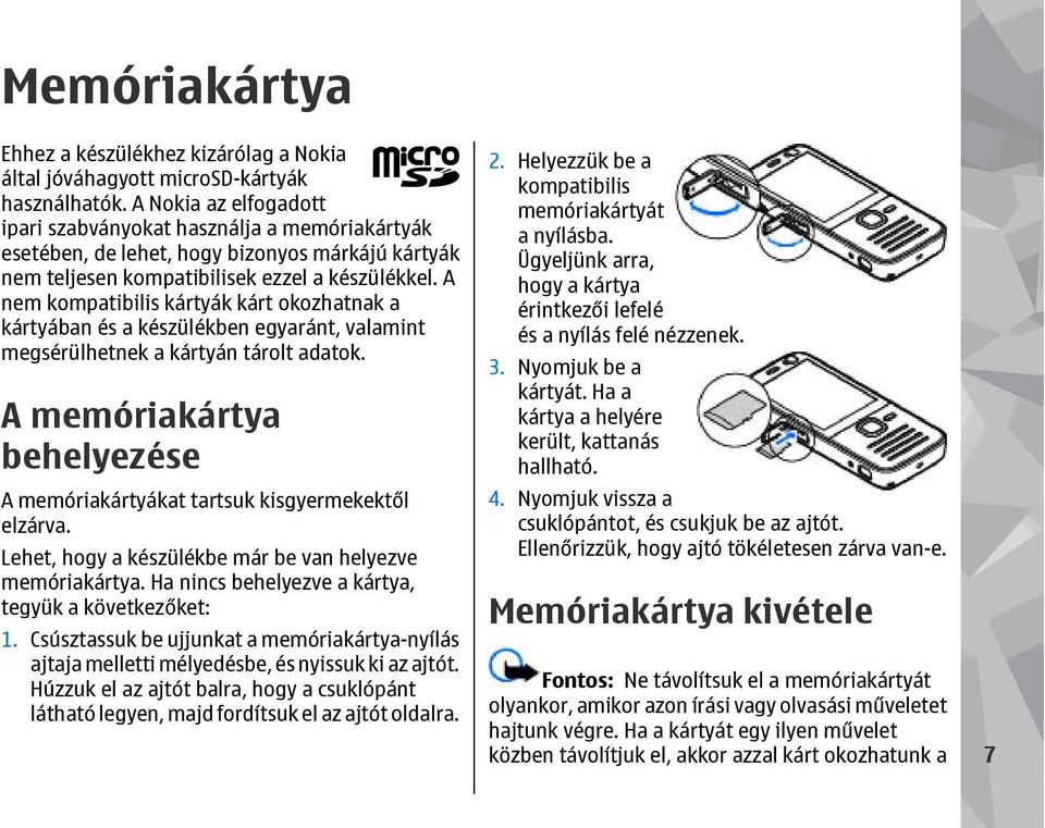 A nem kompatibilis kártyák kárt okozhatnak a kártyában és a készülékben egyaránt, valamint megsérülhetnek a kártyán tárolt adatok.