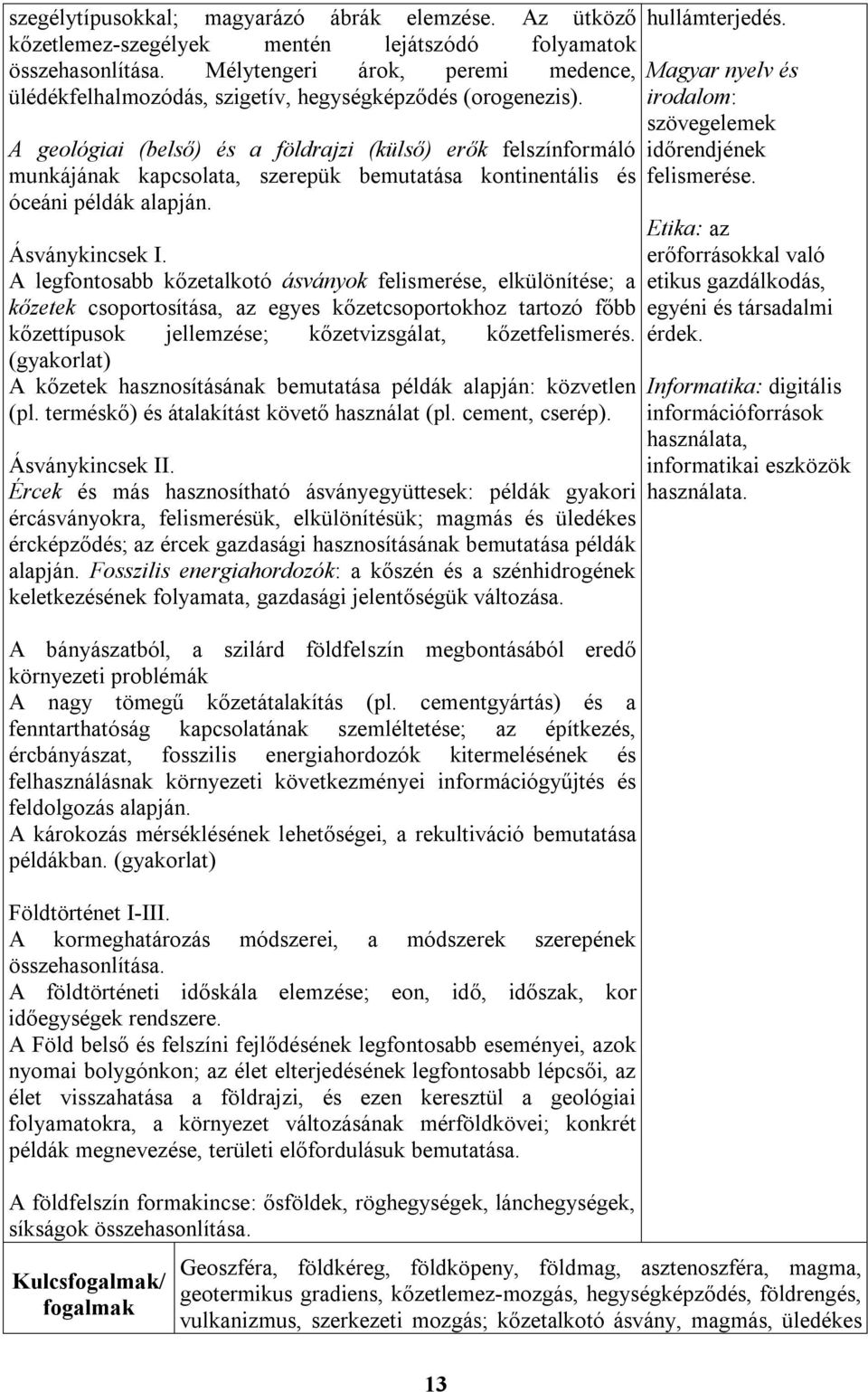 A geológiai (belső) és a földrajzi (külső) erők felszínformáló munkájának kapcsolata, szerepük bemutatása kontinentális és óceáni példák alapján. Ásványkincsek I.