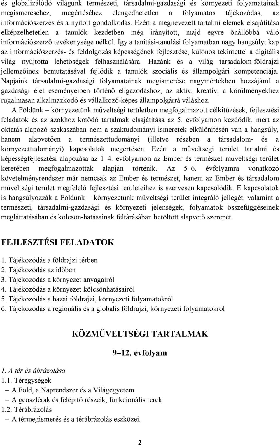 Így a tanítási-tanulási folyamatban nagy hangsúlyt kap az információszerzés- és feldolgozás képességének fejlesztése, különös tekintettel a digitális világ nyújtotta lehetőségek felhasználására.