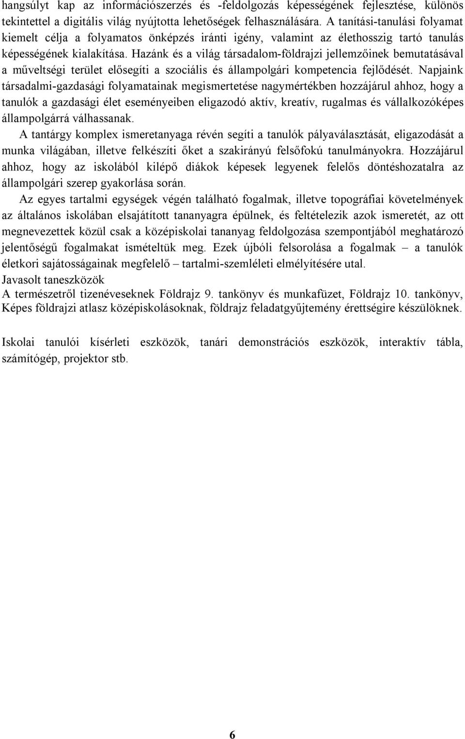 Hazánk és a világ társadalom-földrajzi jellemzőinek bemutatásával a műveltségi terület elősegíti a szociális és állampolgári kompetencia fejlődését.