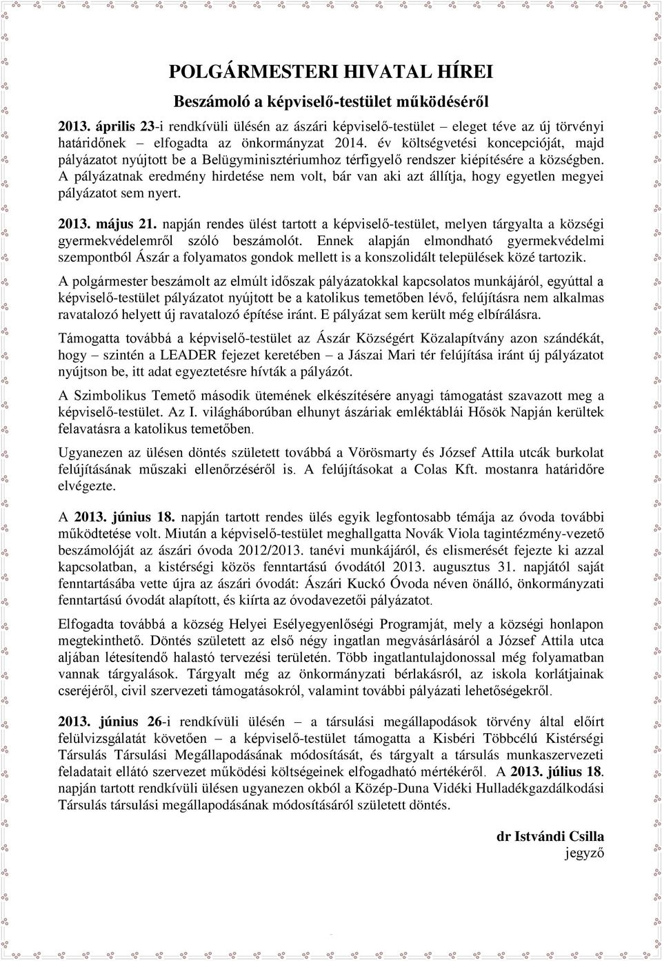 év költségvetési koncepcióját, majd pályázatot nyújtott be a Belügyminisztériumhoz térfigyelő rendszer kiépítésére a községben.