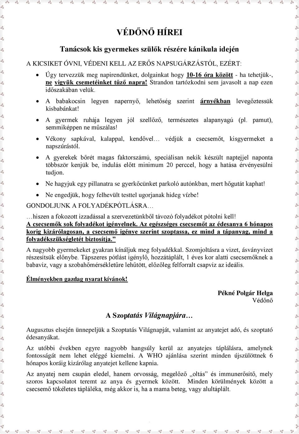 A gyermek ruhája legyen jól szellőző, természetes alapanyagú (pl. pamut), semmiképpen ne műszálas! Vékony sapkával, kalappal, kendővel védjük a csecsemőt, kisgyermeket a napszúrástól.
