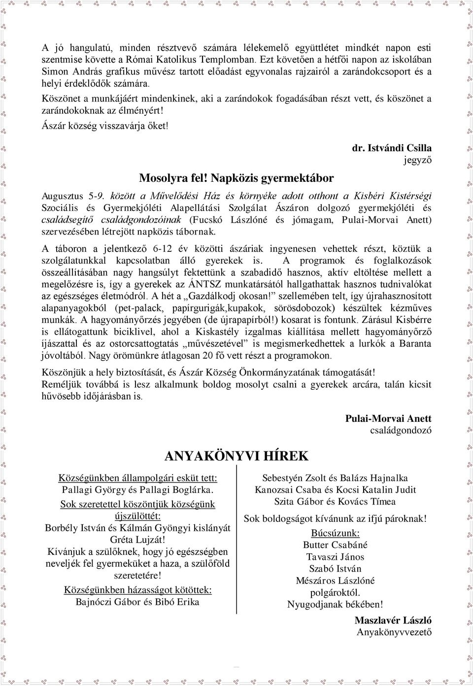 Köszönet a munkájáért mindenkinek, aki a zarándokok fogadásában részt vett, és köszönet a zarándokoknak az élményért! Ászár község visszavárja őket! Mosolyra fel! Napközis gyermektábor dr.
