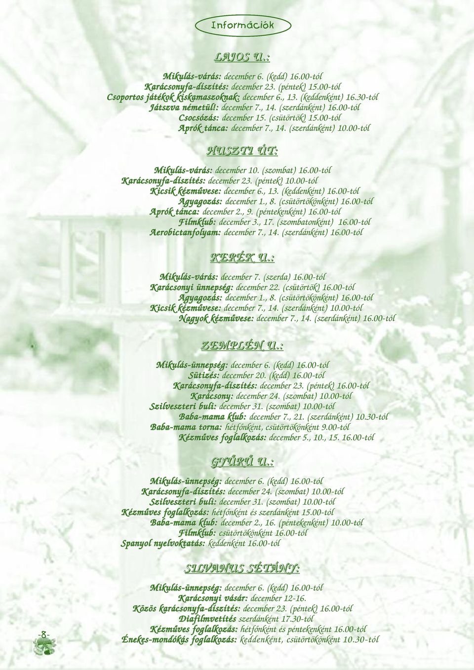 00-tól HUSZTI ÚT: Mikulás-várás: december 10. (szombat) 16.00-tól Karácsonyfa-díszítés: december 23. (péntek) 10.00-tól Kicsik kézmûvese: december 6., 13. (keddenként) 16.00-tól Agyagozás: december 1.