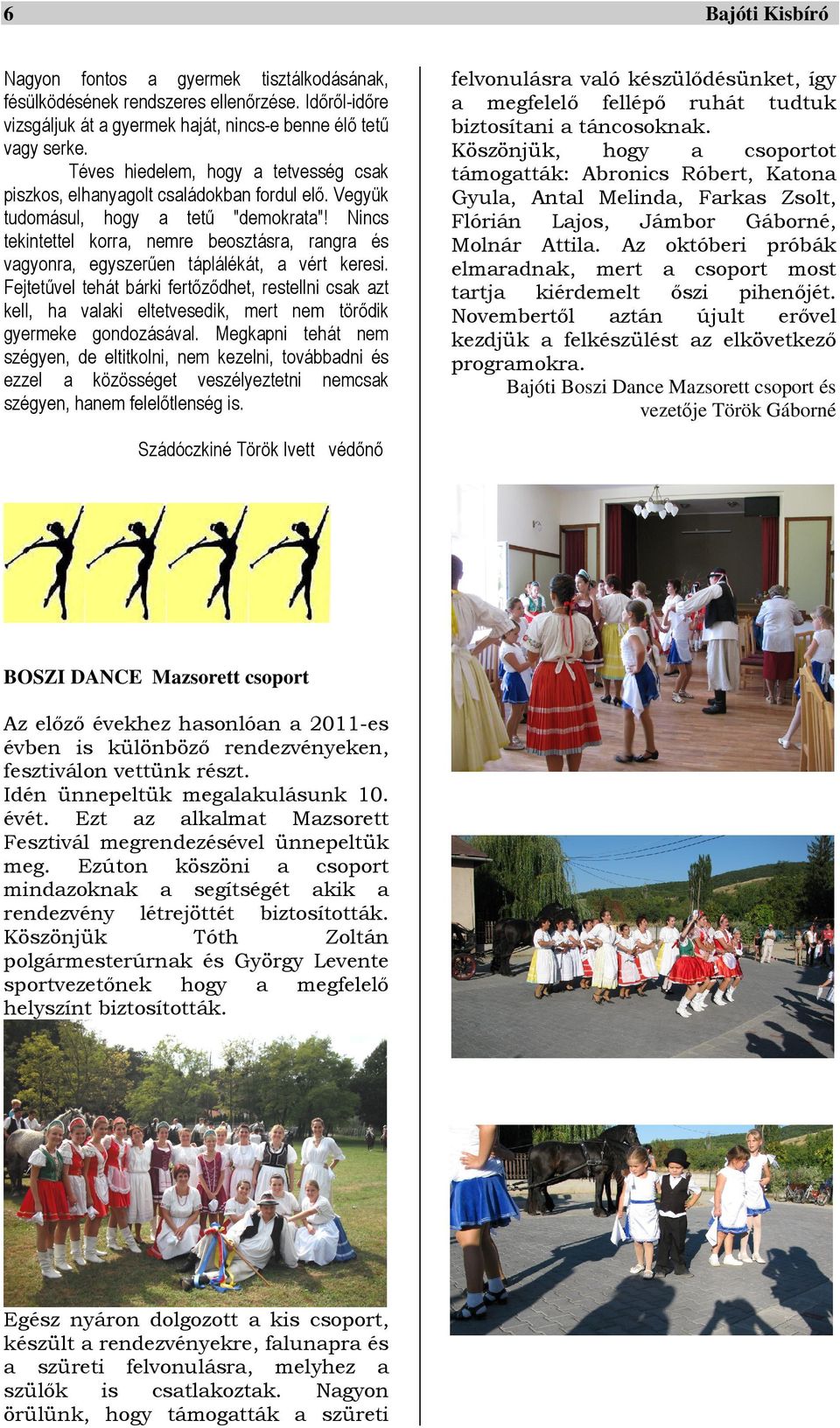 Nincs tekintettel korra, nemre beosztásra, rangra és vagyonra, egyszerűen táplálékát, a vért keresi.