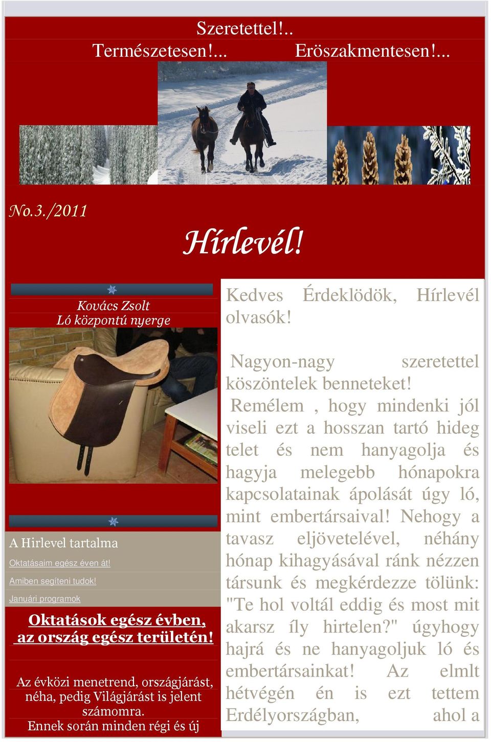 Ennek során minden régi és új Nagyon-nagy szeretettel köszöntelek benneteket!