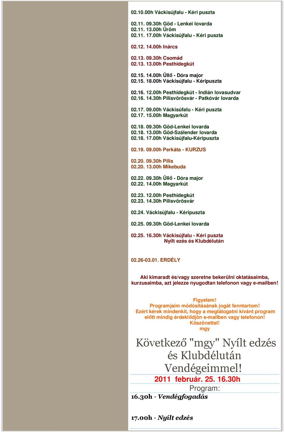 00h Váckisúfalu - Kéri puszta 02.17. 15.00h Magyarkút 02.18. 09.30h Göd-Lenkei lovarda 02.18. 13.00h Göd-Szálender lovarda 02.18. 17.00h Váckisújfalu-Kéripuszta 02.19. 09.00h Perkáta - KURZUS 02.20.