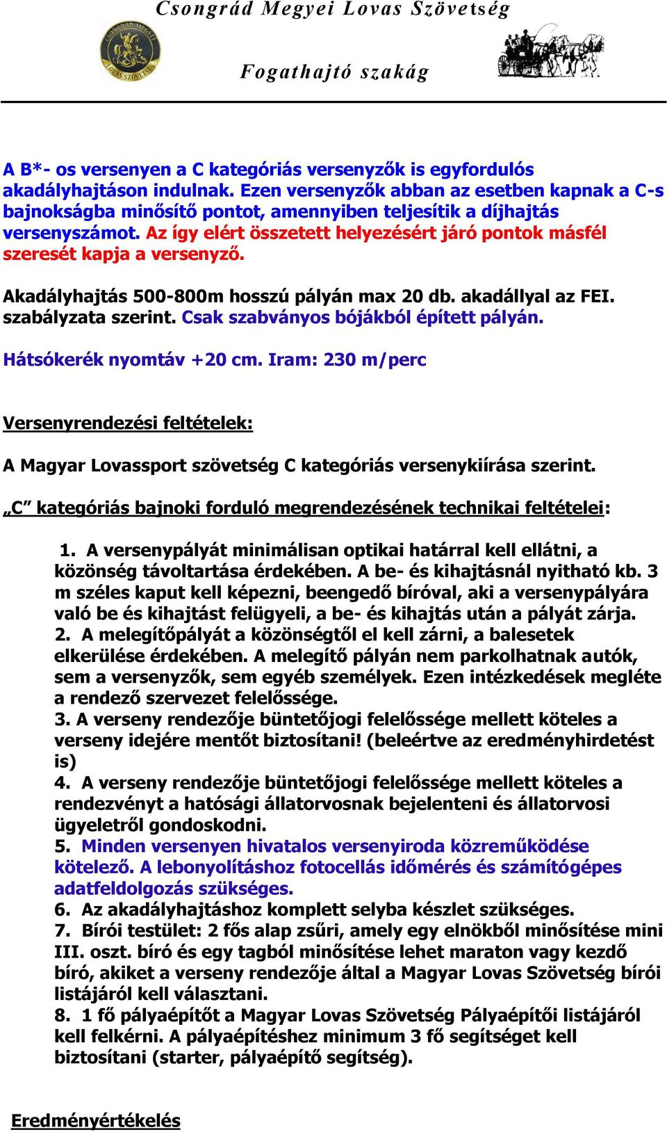 Az így elért összetett helyezésért járó pontok másfél szeresét kapja a versenyző. Akadályhajtás 500-800m hosszú pályán max 20 db. akadállyal az FEI. szabályzata szerint.