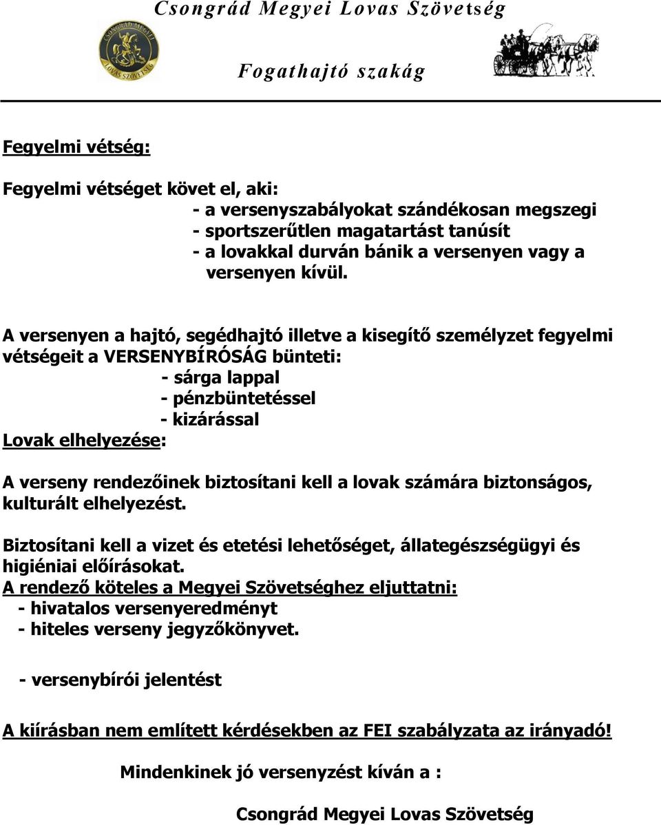 biztosítani kell a lovak számára biztonságos, kulturált elhelyezést. Biztosítani kell a vizet és etetési lehetőséget, állategészségügyi és higiéniai előírásokat.