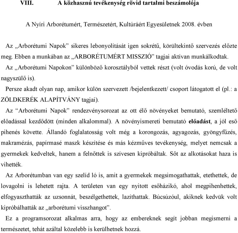 Az Arborétumi Napokon különböző korosztályból vettek részt (volt óvodás korú, de volt nagyszülő is). Persze akadt olyan nap, amikor külön szervezett /bejelentkezett/ csoport látogatott el (pl.