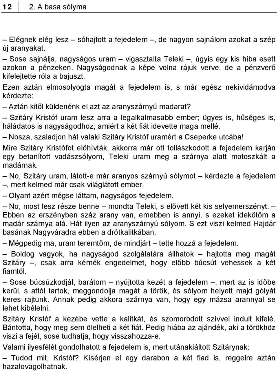 Ezen aztán elmosolyogta magát a fejedelem is, s már egész nekividámodva kérdezte: Aztán kitől küldenénk el azt az aranyszárnyú madarat?