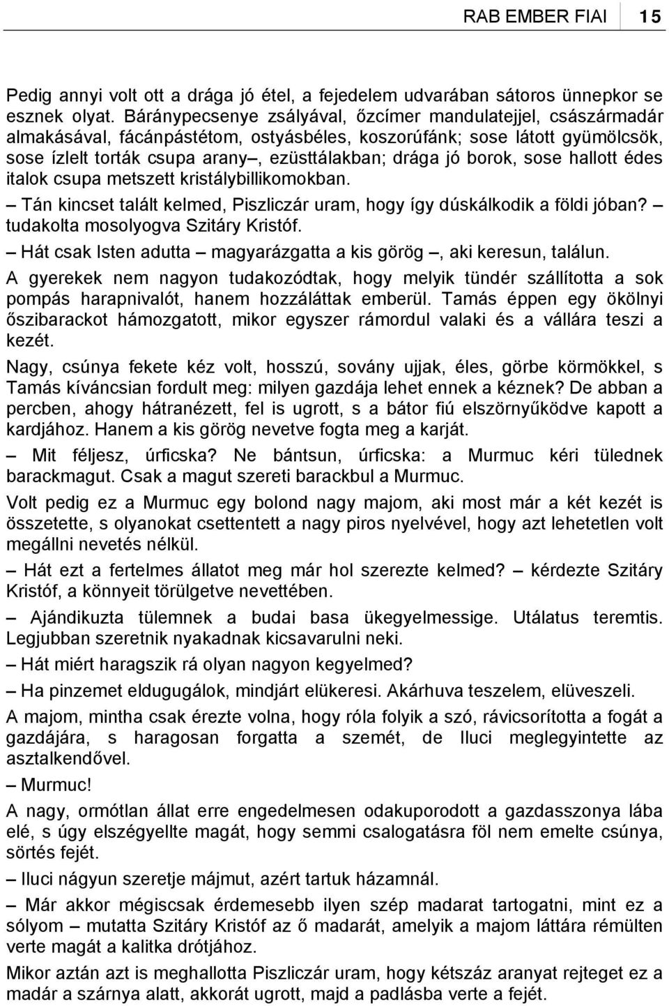borok, sose hallott édes italok csupa metszett kristálybillikomokban. Tán kincset talált kelmed, Piszliczár uram, hogy így dúskálkodik a földi jóban? tudakolta mosolyogva Szitáry Kristóf.
