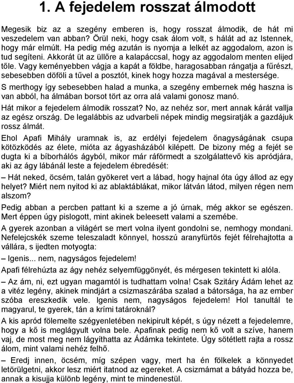 Vagy keményebben vágja a kapát a földbe, haragosabban rángatja a fűrészt, sebesebben döföli a tűvel a posztót, kinek hogy hozza magával a mestersége.