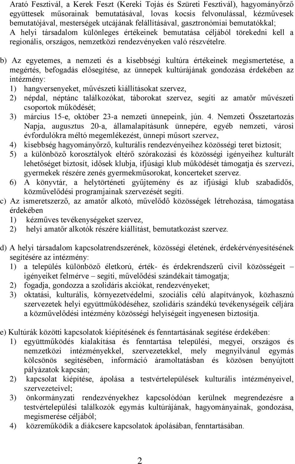 b) Az egyetemes, a nemzeti és a kisebbségi kultúra értékeinek megismertetése, a megértés, befogadás elősegítése, az ünnepek kultúrájának gondozása érdekében az intézmény: 1) hangversenyeket,