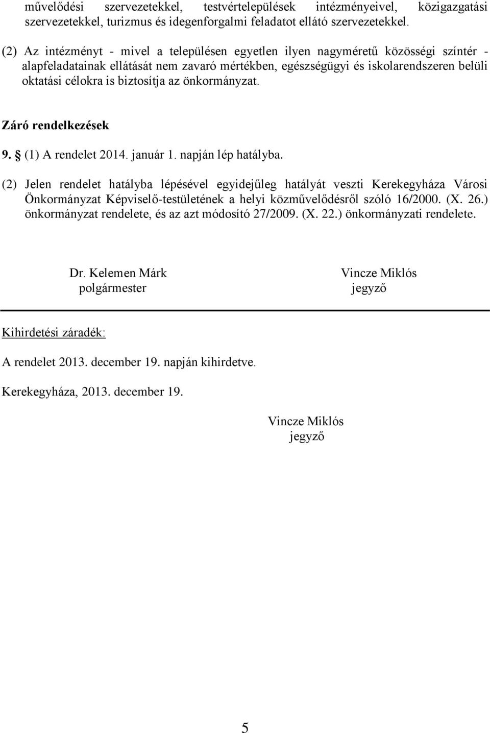 biztosítja az önkormányzat. Záró rendelkezések 9. (1) A rendelet 2014. január 1. napján lép hatályba.