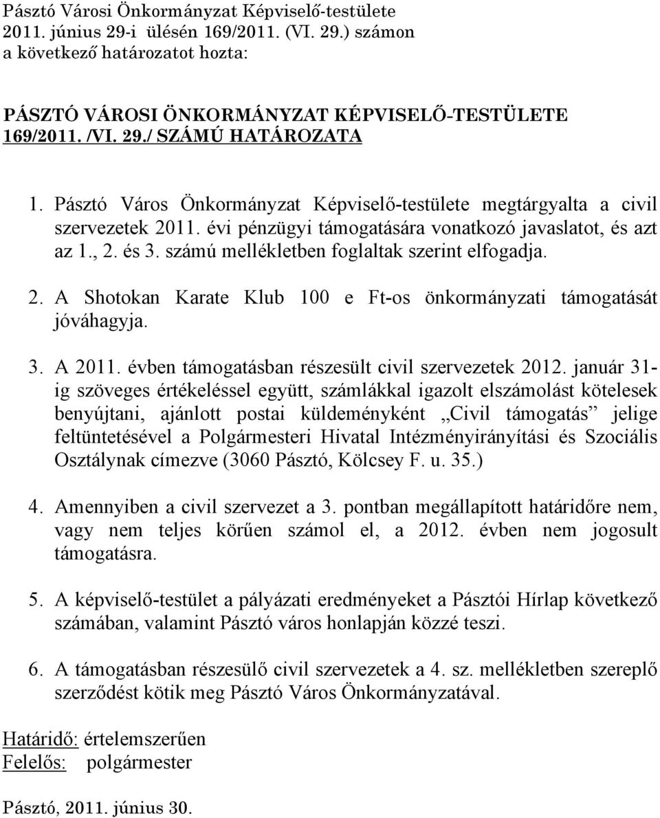 és 3. számú mellékletben foglaltak szerint elfogadja. 2. A Shotokan Karate Klub 100 e Ft-os önkormányzati támogatását jóváhagyja. 3. A évben támogatásban részesült civil ek 2012.