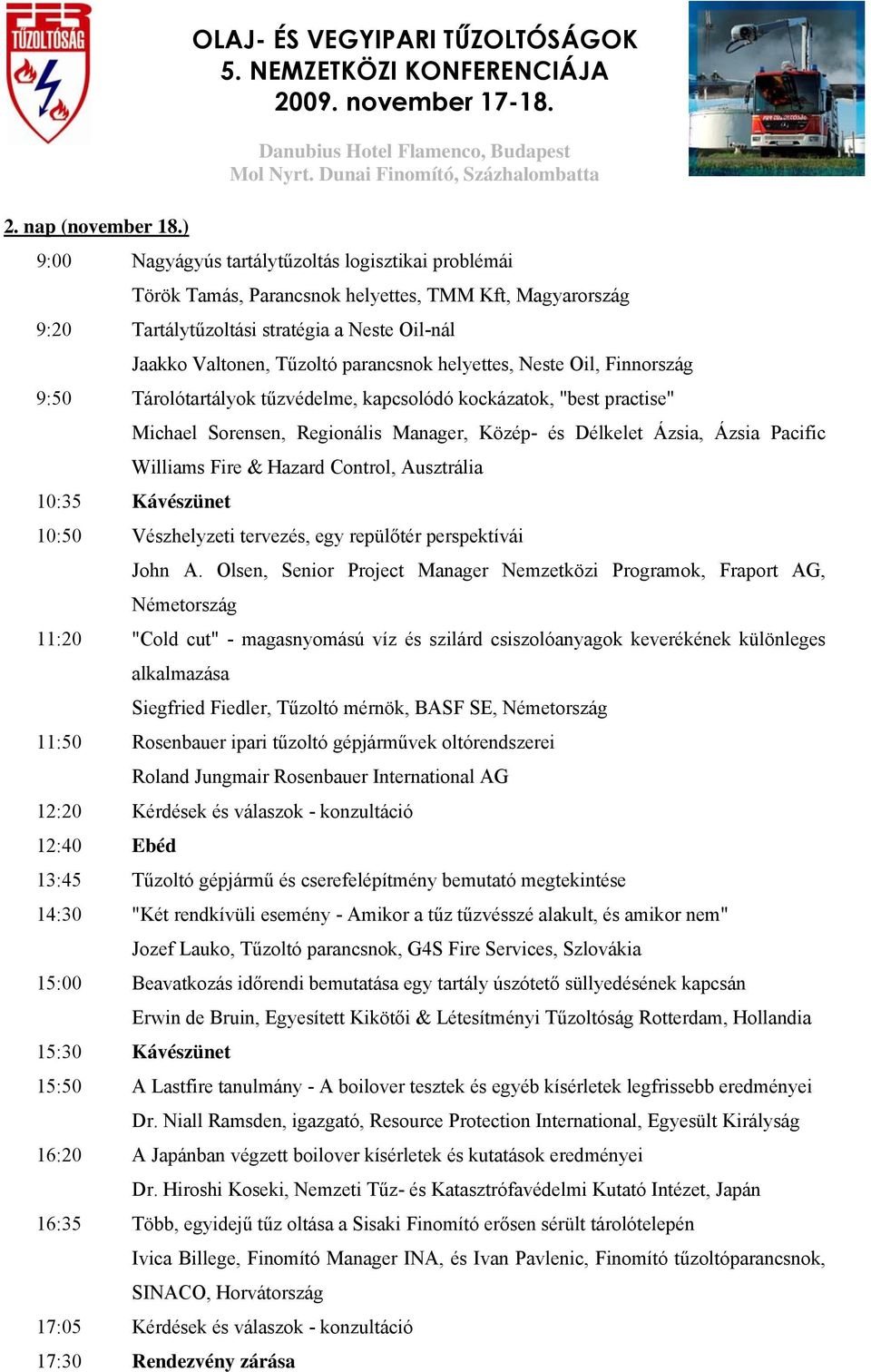 helyettes, Neste Oil, Finnország 9:50 Tárolótartályok tűzvédelme, kapcsolódó kockázatok, "best practise" Michael Sorensen, Regionális Manager, Közép- és Délkelet Ázsia, Ázsia Pacific Williams Fire &
