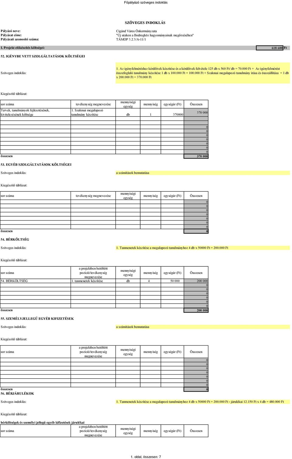 Ft = 1. Ft + Szakmai megalapozó tanulmány írása és összeállítása = 1 db x 2. Ft = 37. Ft Tervek, tanulmányok fejlesztésének, kivitelezésének költsége mennyiség ár (Ft) Összesen 1.