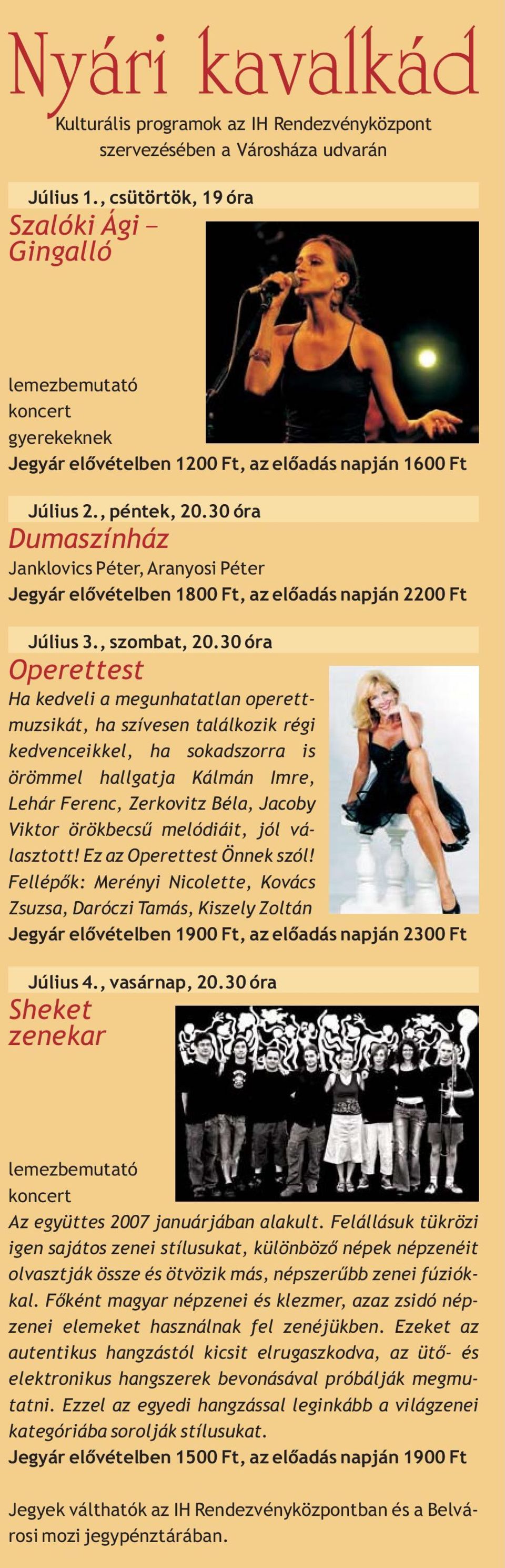 30 óra Dumaszínház Janklovics Péter, Aranyosi Péter Jegyár elõvételben 1800 Ft, az elõadás napján 2200 Ft Július 3., szombat, 20.