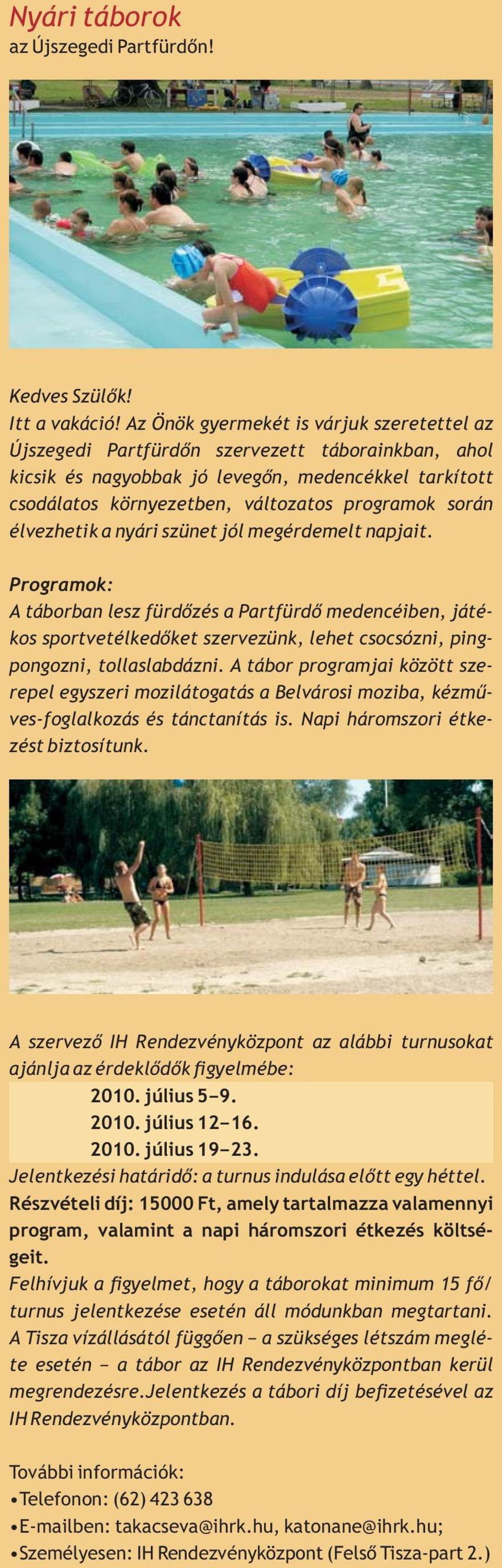 élvezhetik a nyári szünet jól megérdemelt napjait. Programok: A táborban lesz fürdõzés a Partfürdõ medencéiben, játékos sportvetélkedõket szervezünk, lehet csocsózni, pingpongozni, tollaslabdázni.