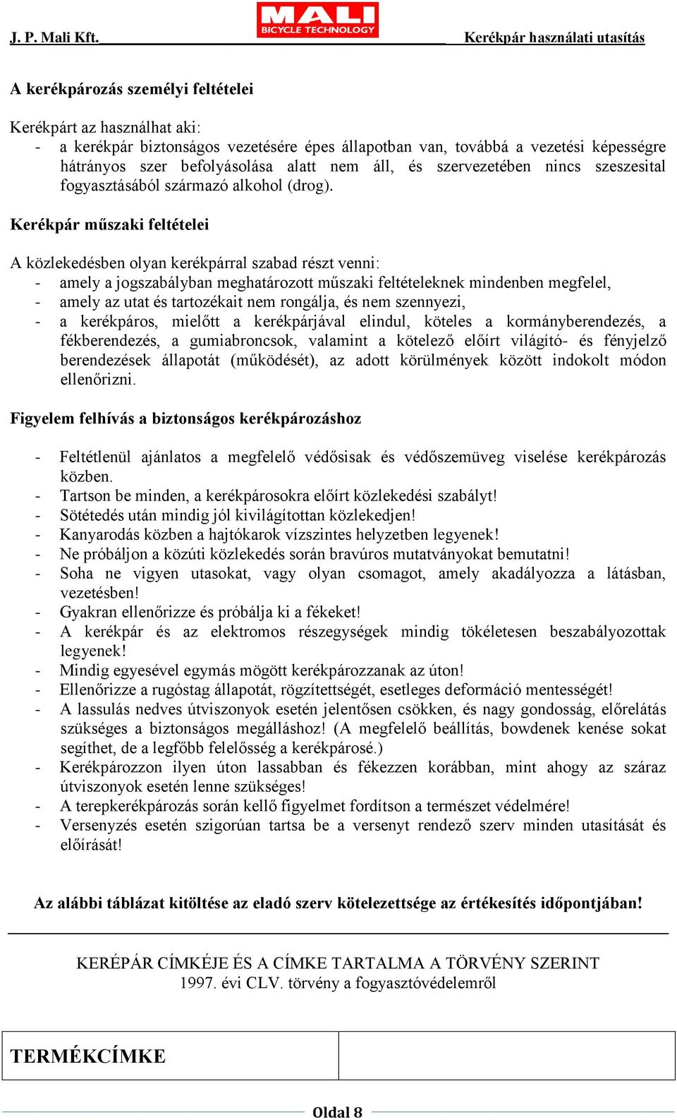 Kerékpár műszaki feltételei A közlekedésben olyan kerékpárral szabad részt venni: - amely a jogszabályban meghatározott műszaki feltételeknek mindenben megfelel, - amely az utat és tartozékait nem