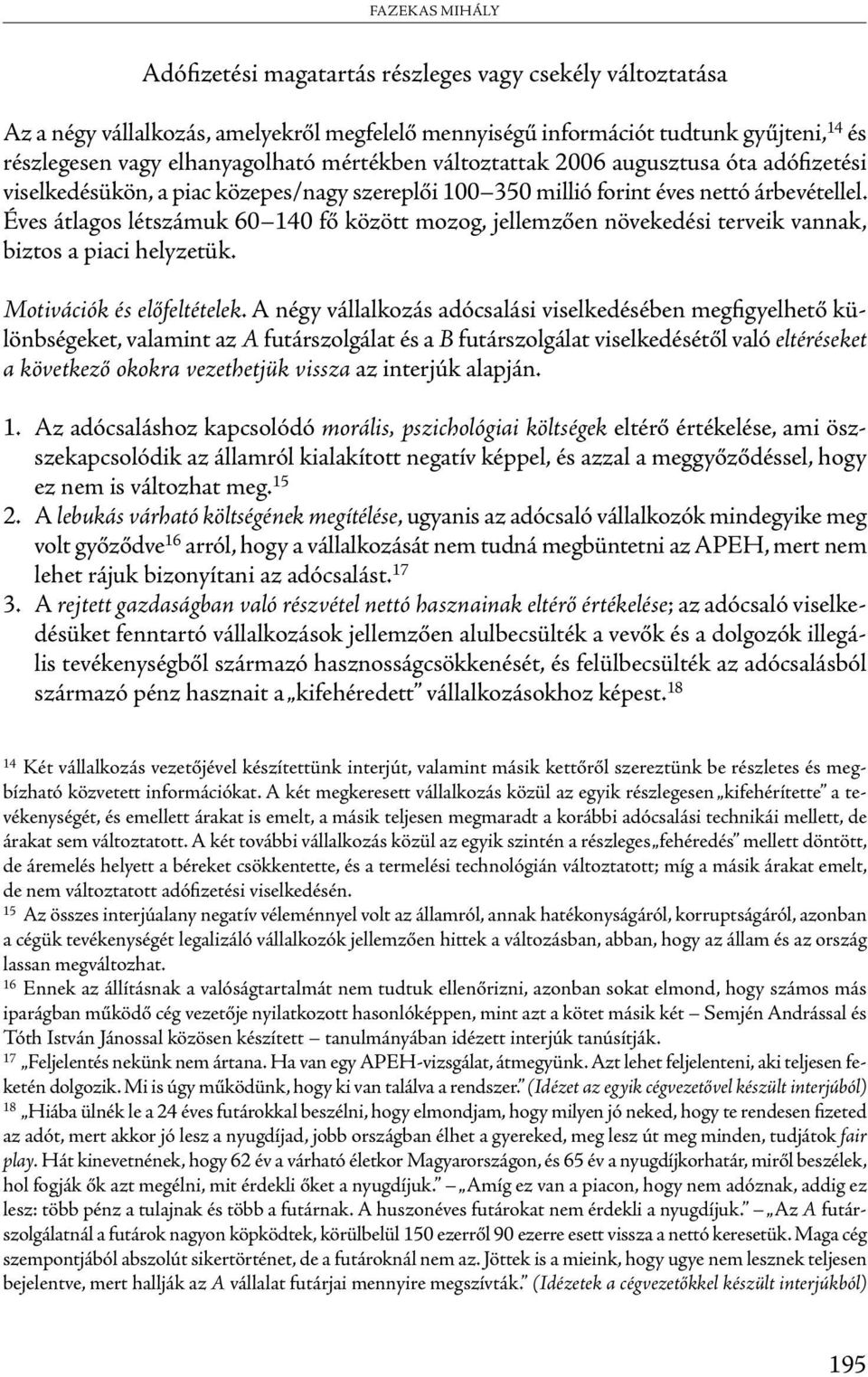 Éves átlagos létszámuk 60 140 fő között mozog, jellemzően növekedési terveik vannak, biztos a piaci helyzetük. Motivációk és előfeltételek.