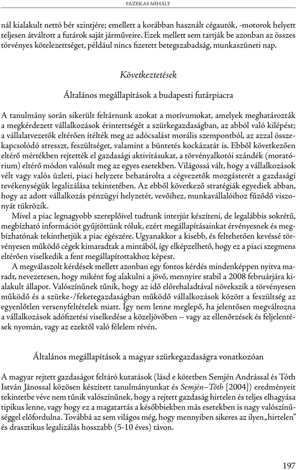 Következtetések Általános megállapítások a budapesti futárpiacra A tanulmány során sikerült feltárnunk azokat a motívumokat, amelyek meghatározták a megkérdezett vállalkozások érintettségét a