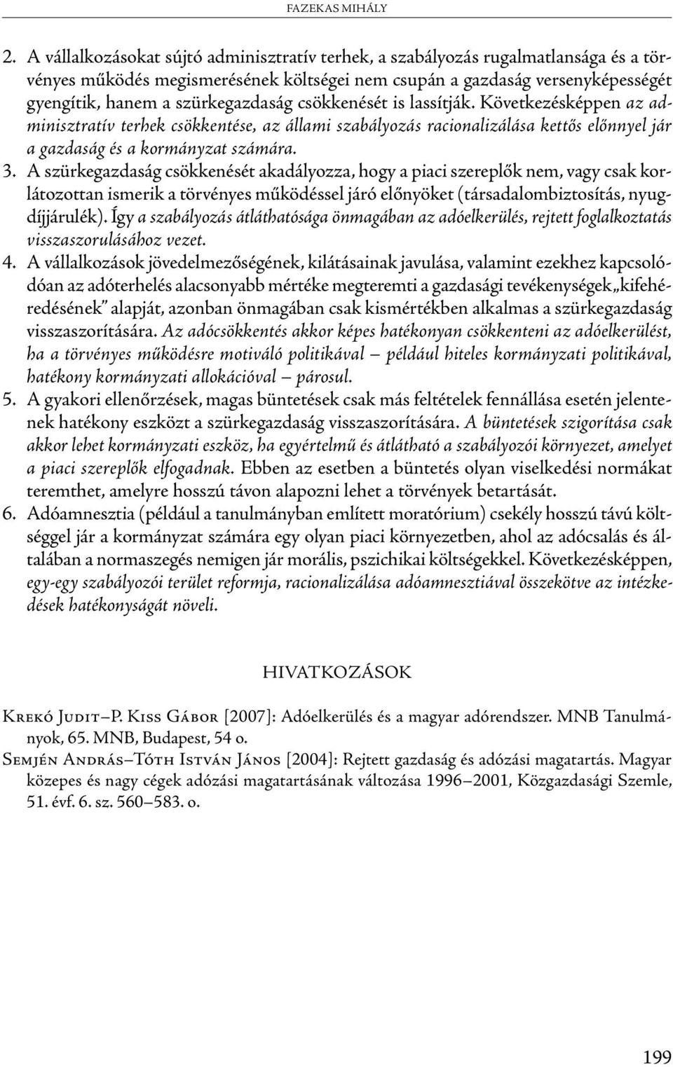 csökkenését is lassítják. Következésképpen az adminisztratív terhek csökkentése, az állami szabályozás racionalizálása kettős előnnyel jár a gazdaság és a kormányzat számára. 3.