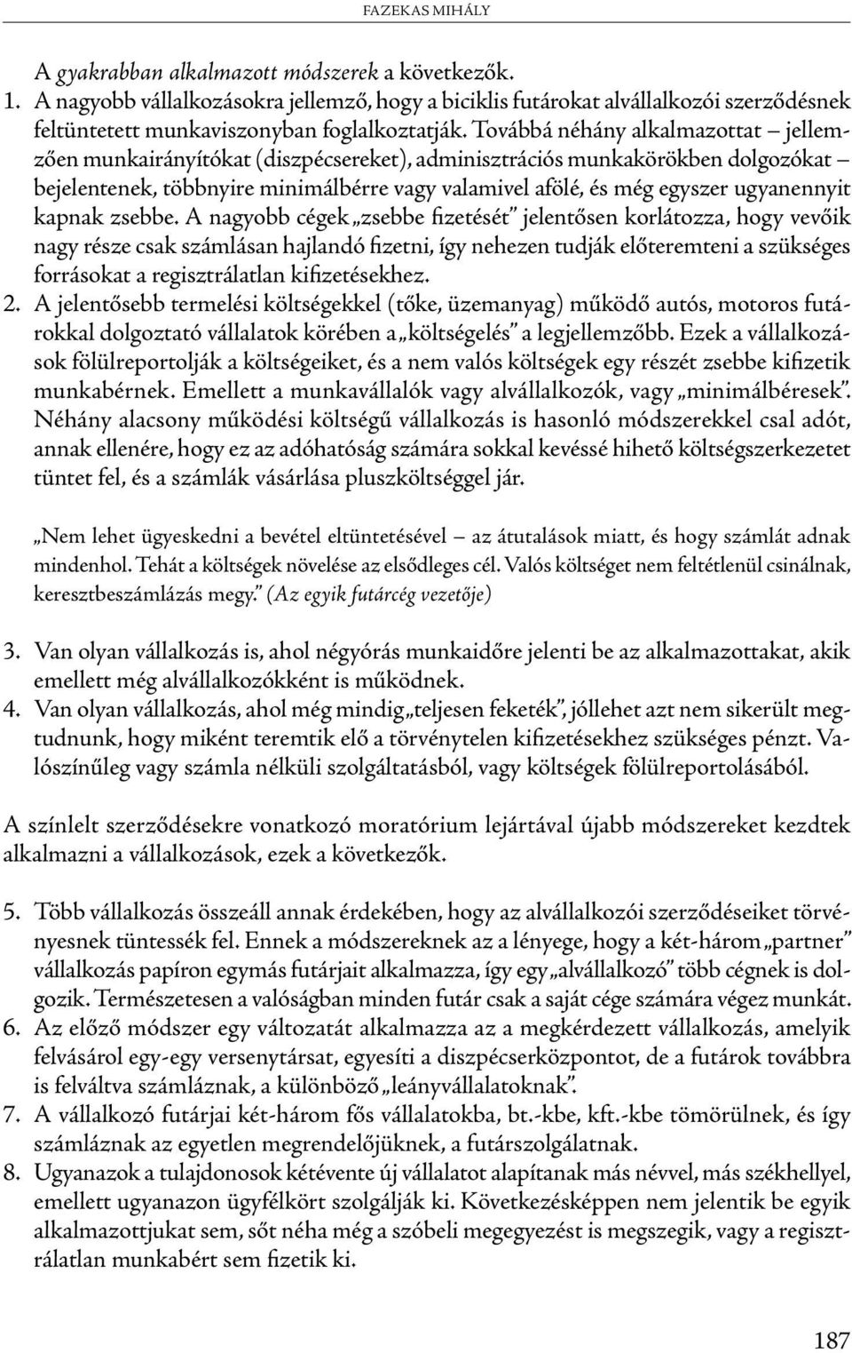 Továbbá néhány alkalmazottat jellemzően munkairányítókat (diszpécsereket), adminisztrációs munkakörökben dolgozókat bejelentenek, többnyire minimálbérre vagy valamivel afölé, és még egyszer