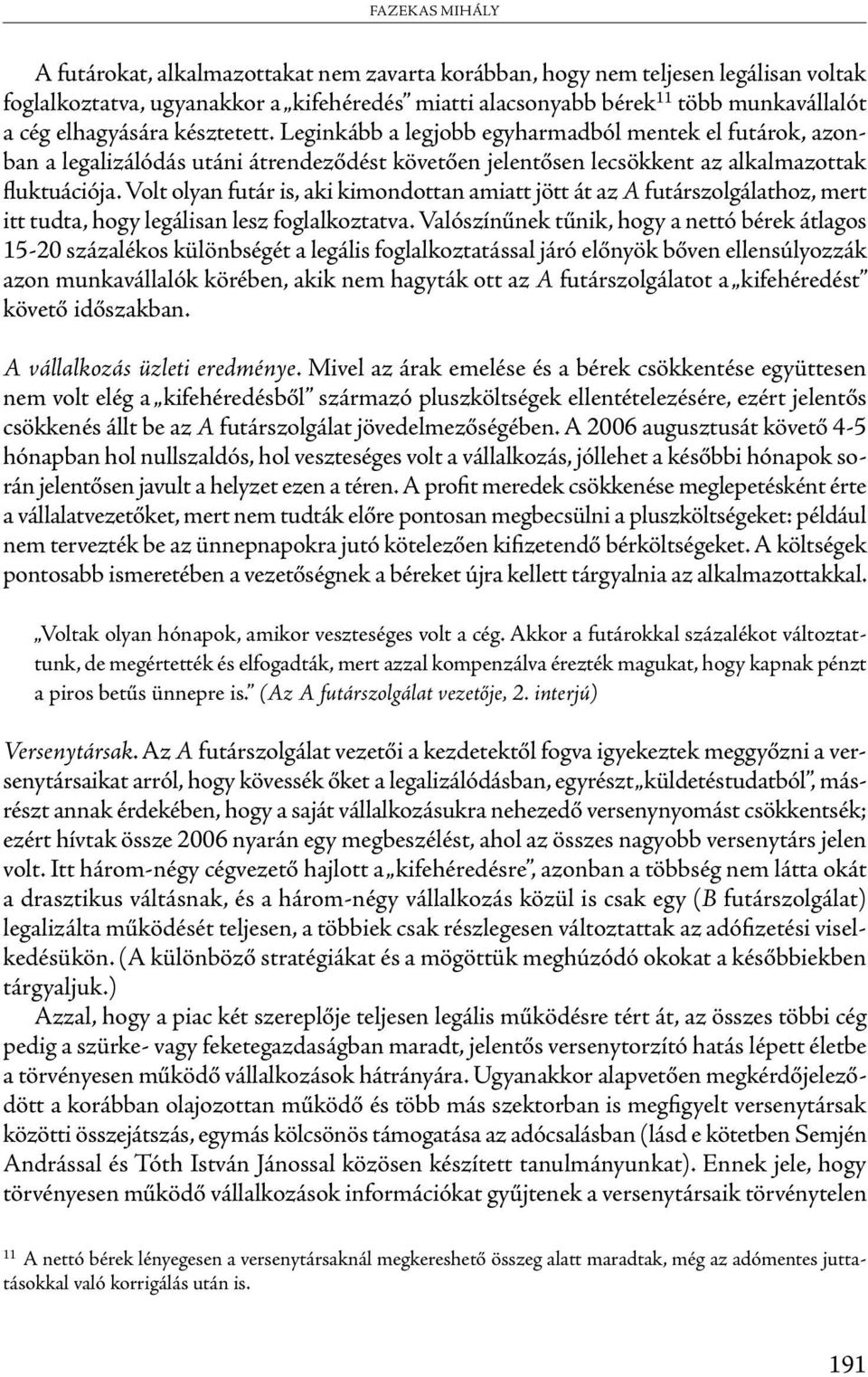 Volt olyan futár is, aki kimondottan amiatt jött át az A futárszolgálathoz, mert itt tudta, hogy legálisan lesz foglalkoztatva.