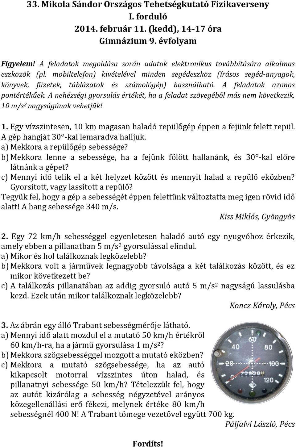 mobiltelefon) kivételével minden segédeszköz (írásos segéd-anyagok, könyvek, füzetek, táblázatok és számológép) használható. A feladatok azonos pontértékűek.