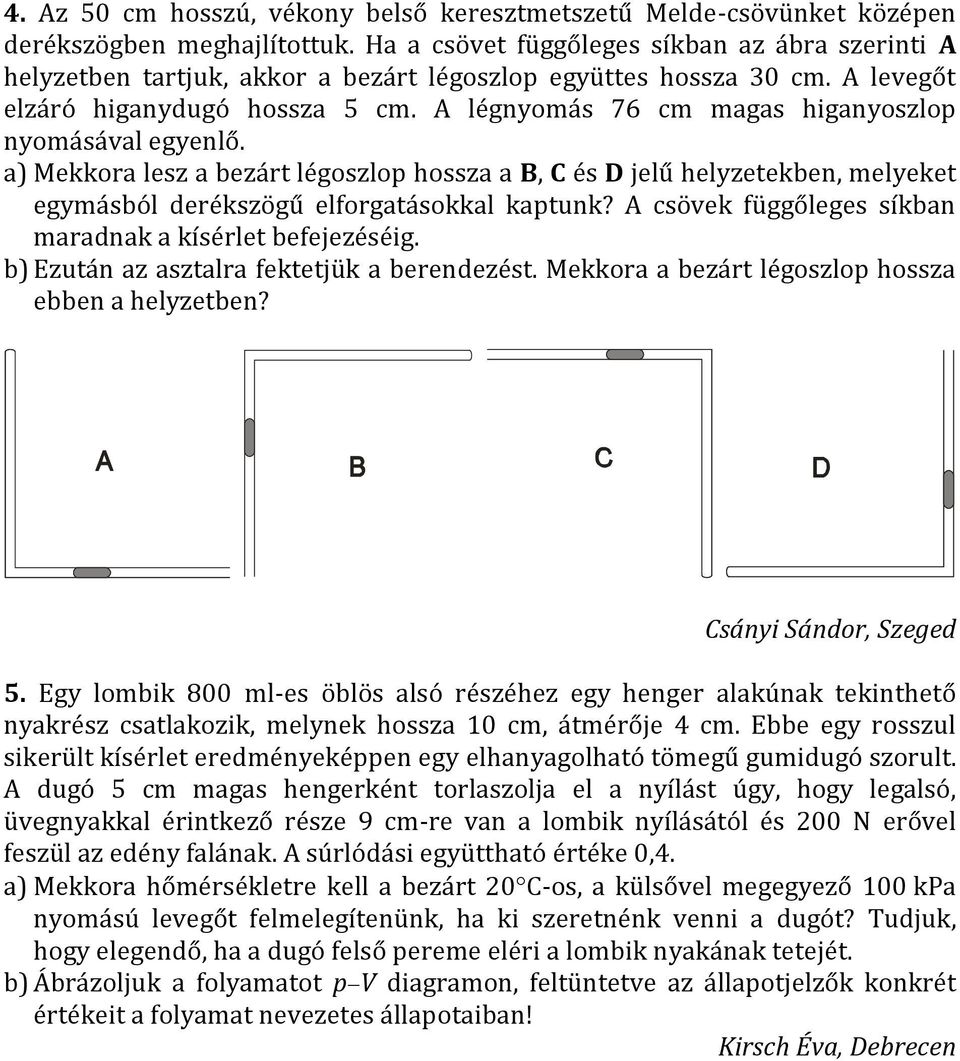 A légnyomás 76 cm magas higanyoszlop nyomásával egyenlő. a) Mekkora lesz a bezárt légoszlop hossza a B, C és D jelű helyzetekben, melyeket egymásból derékszögű elforgatásokkal kaptunk?