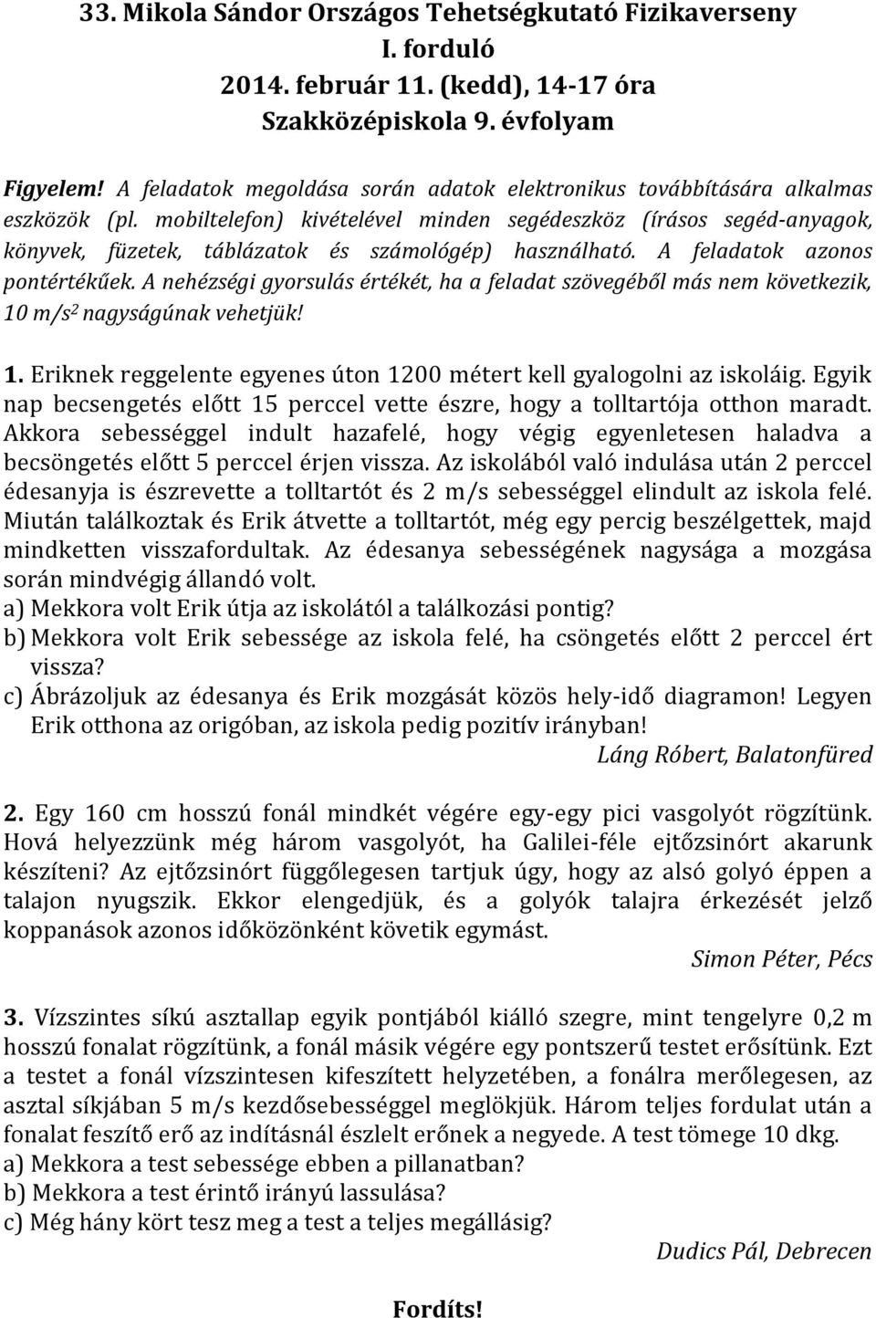 mobiltelefon) kivételével minden segédeszköz (írásos segéd-anyagok, könyvek, füzetek, táblázatok és számológép) használható. A feladatok azonos pontértékűek.