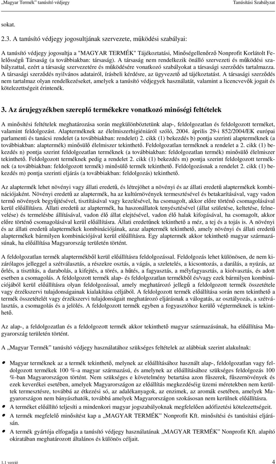 továbbiakban: társaság). A társaság nem rendelkezik önálló szervezeti és működési szabályzattal, ezért a társaság szervezetére és működésére vonatkozó szabályokat a társasági szerződés tartalmazza.