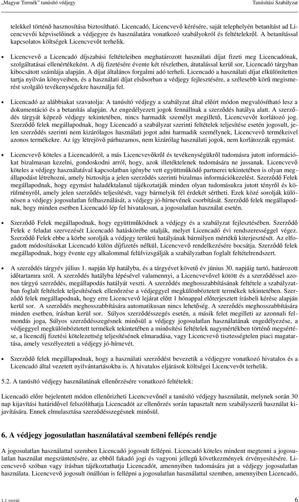 A betanítással kapcsolatos költségek Licencvevőt terhelik. Licencvevő a Licencadó díjszabási feltételeiben meghatározott használati díjat fizeti meg Licencadónak, szolgáltatásai ellenértékeként.