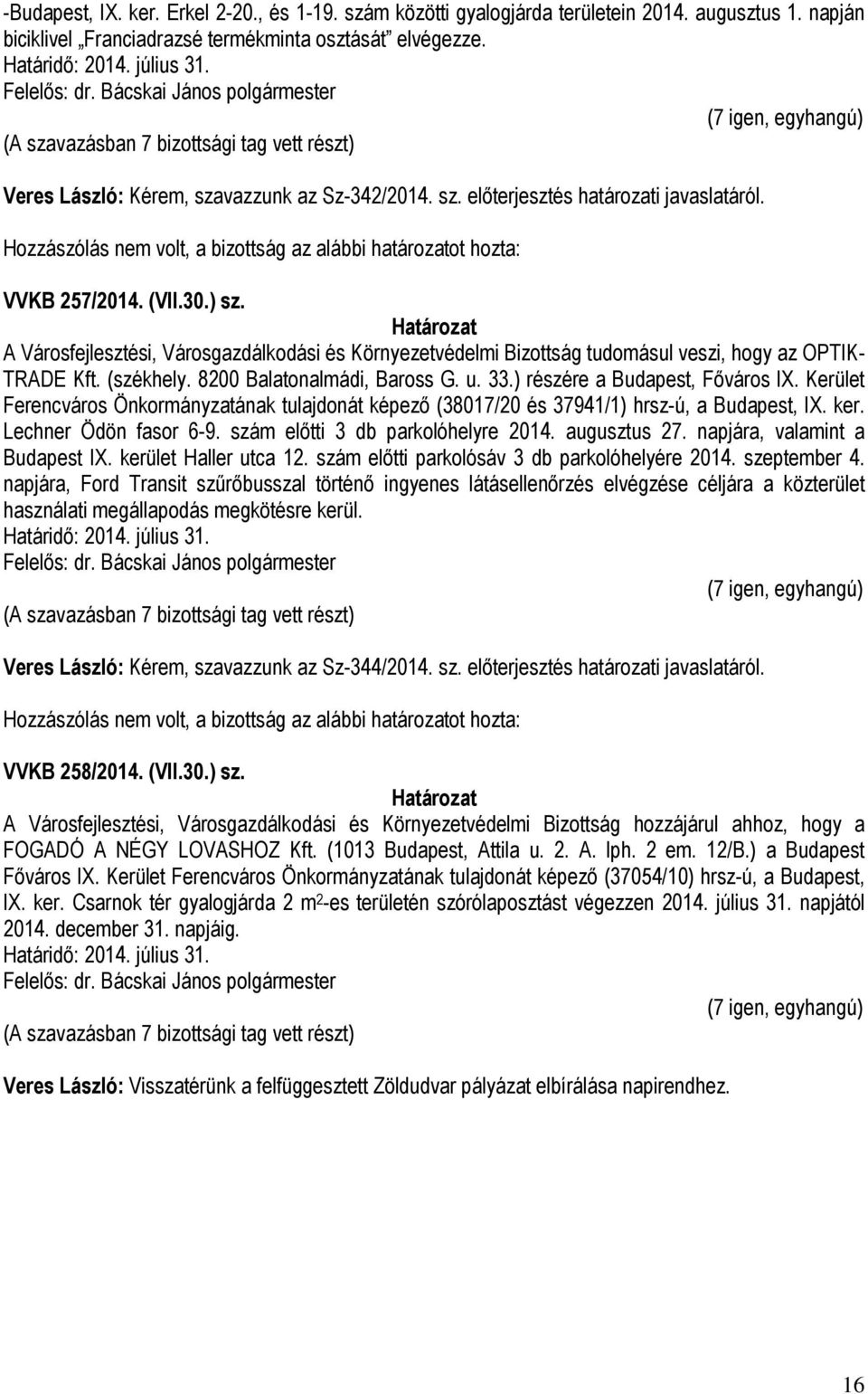 A Városfejlesztési, Városgazdálkodási és Környezetvédelmi Bizottság tudomásul veszi, hogy az OPTIK- TRADE Kft. (székhely. 8200 Balatonalmádi, Baross G. u. 33.) részére a Budapest, Főváros IX.