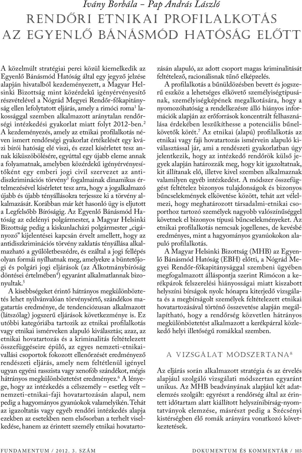roma 1 lakossággal szemben alkalmazott aránytalan rendőrségi intézkedési gyakorlat miatt folyt 2012-ben.