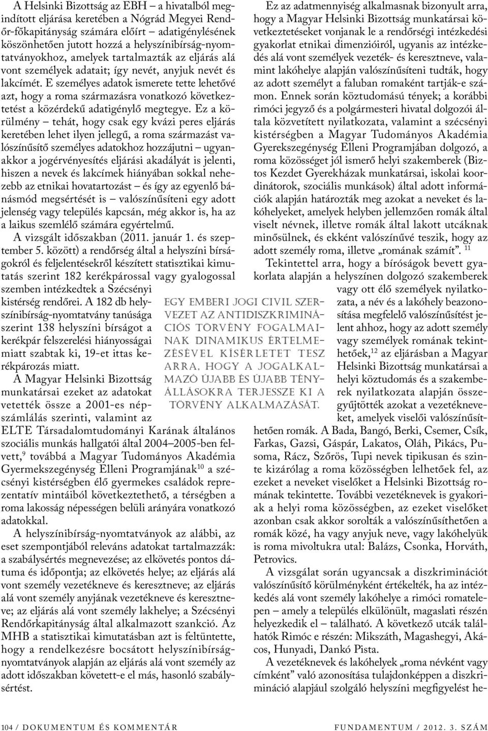 E személyes adatok ismerete tette lehetővé azt, hogy a roma származásra vonatkozó következtetést a közérdekű adatigénylő megtegye.