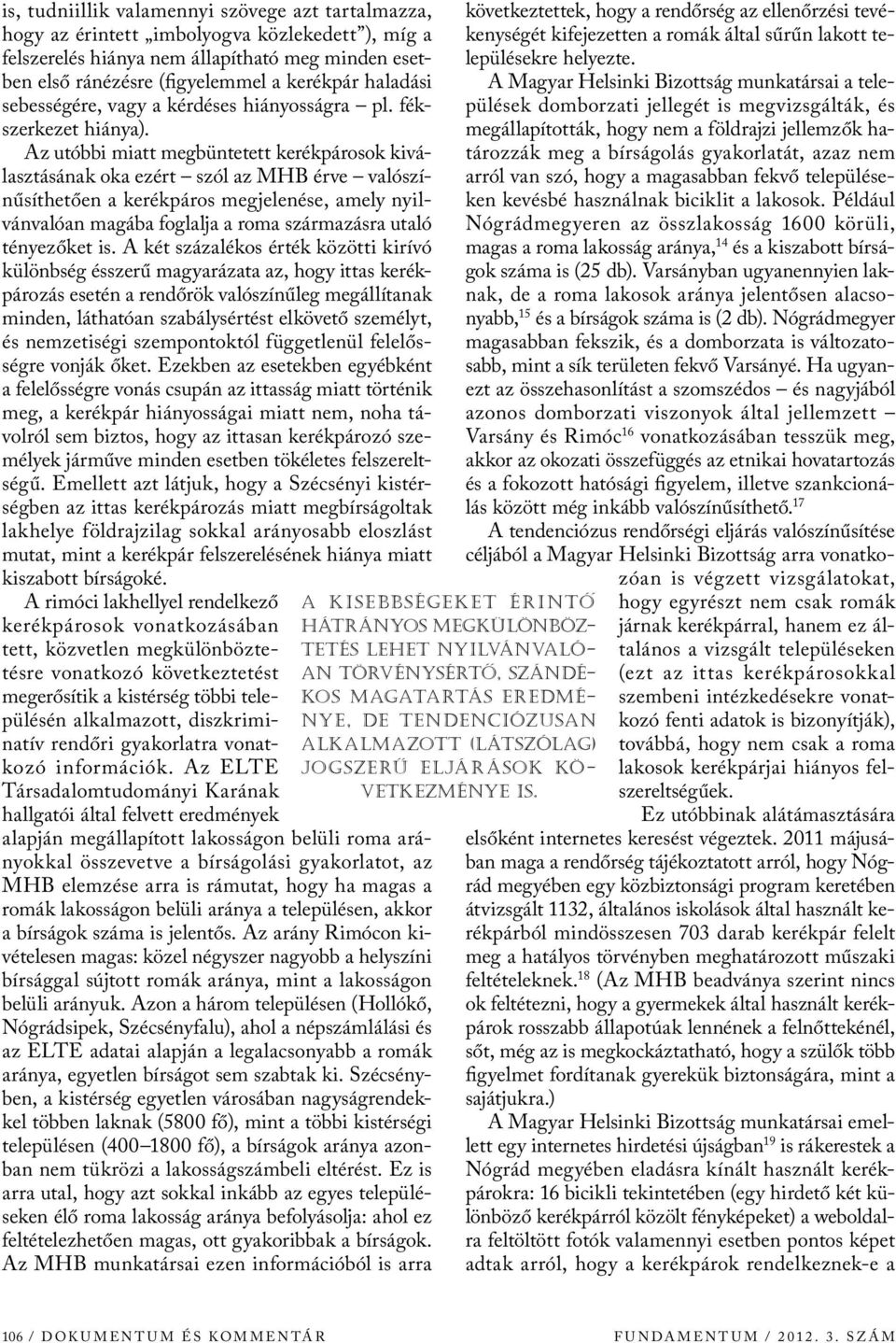 Az utóbbi miatt megbüntetett kerékpárosok kiválasztásának oka ezért szól az MHB érve valószínűsíthetően a kerékpáros megjelenése, amely nyilvánvalóan magába foglalja a roma származásra utaló