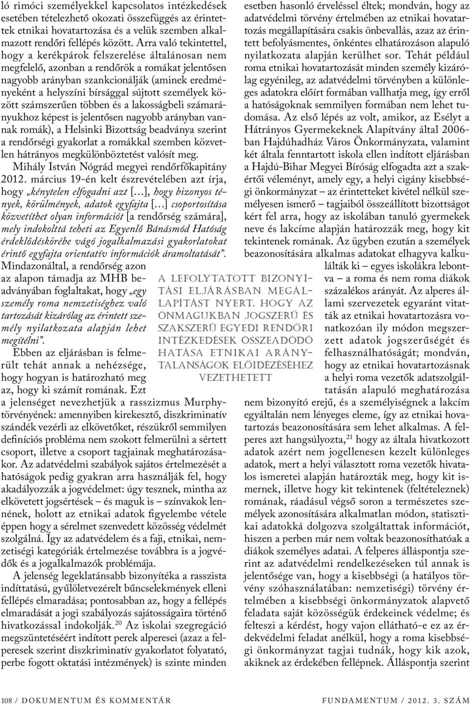 sújtott személyek között számszerűen többen és a lakosságbeli számarányukhoz képest is jelentősen nagyobb arányban vannak romák), a Helsinki Bizottság beadványa szerint a rendőrségi gyakorlat a