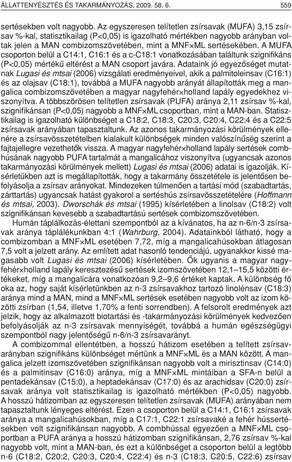 A MUFA csoporton belül a C14:1, C16:1 és a c-c18:1 vonatkozásában találtunk szignifikáns (P<0,05) mértékû eltérést a MAN csoport javára.