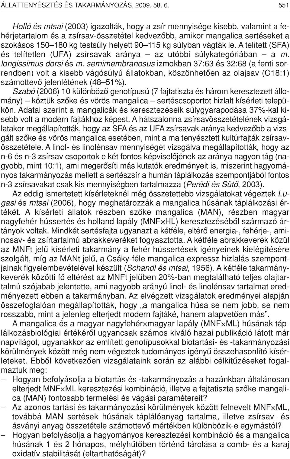 115 kg súlyban vágták le. A telített (SFA) és telítetlen (UFA) zsírsavak aránya az utóbbi súlykategóriában a m. longissimus dorsi és m.