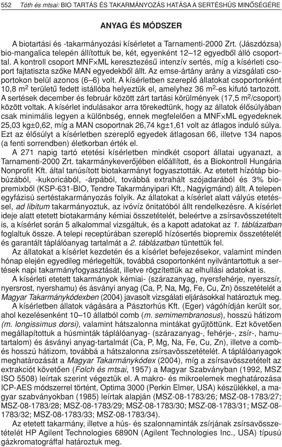 A kontroll csoport MNF ML keresztezésû intenzív sertés, míg a kísérleti csoport fajtatiszta szôke MAN egyedekbôl állt. Az emse-ártány arány a vizsgálati csoportokon belül azonos (6 6) volt.