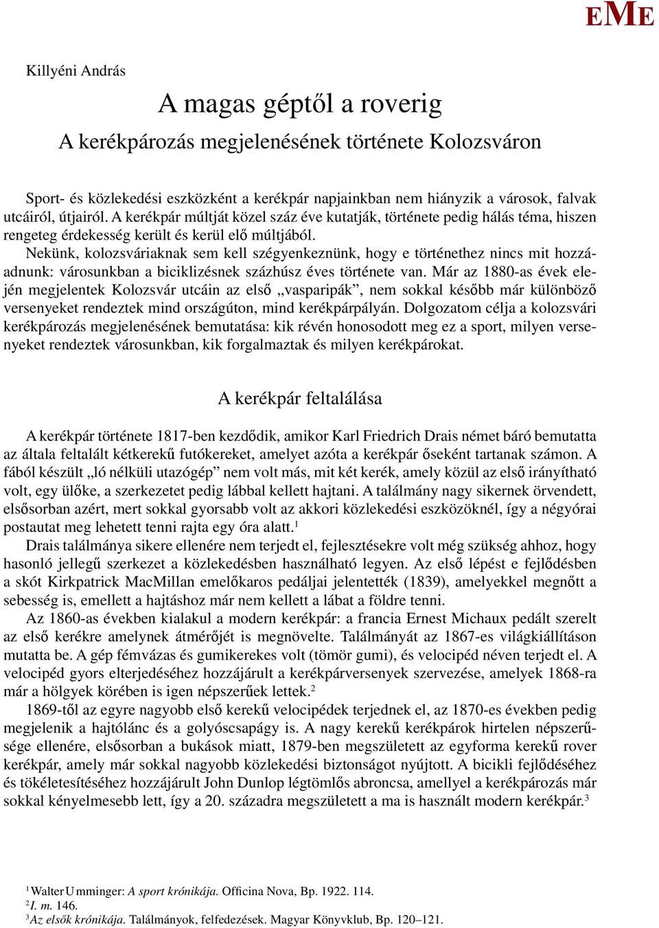 Nekünk, kolozsváriaknak sem kell szégyenkeznünk, hogy e történethez nincs mit hozzáadnunk: városunkban a biciklizésnek százhúsz éves története van.