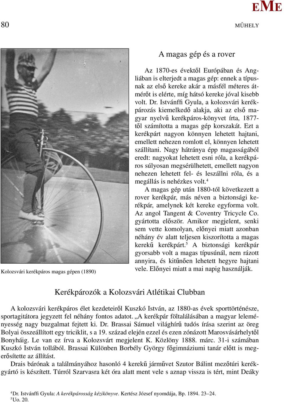 Istvánffi Gyula, a kolozsvári kerékpározás kiemelkedő alakja, aki az első magyar nyelvű kerékpáros-könyvet írta, 1877- től számította a magas gép korszakát.