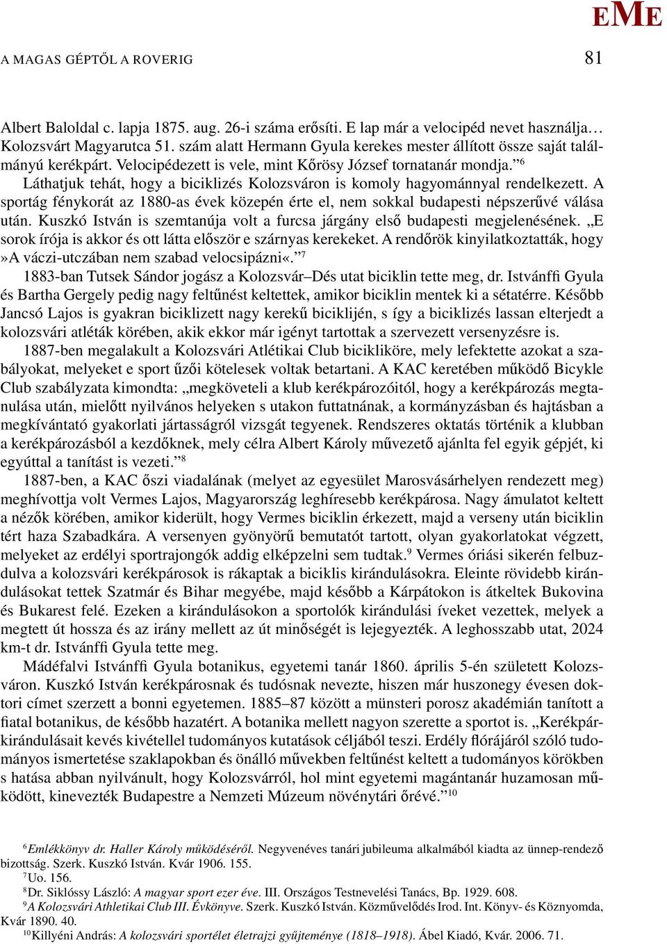6 Láthatjuk tehát, hogy a biciklizés Kolozsváron is komoly hagyománnyal rendelkezett. A sportág fénykorát az 1880-as évek közepén érte el, nem sokkal budapesti népszerűvé válása után.