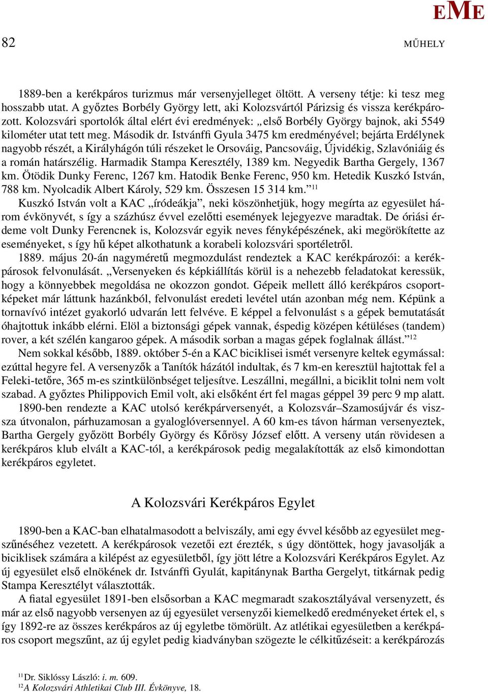 Istvánffi Gyula 3475 km eredményével; bejárta rdélynek nagyobb részét, a Királyhágón túli részeket le Orsováig, Pancsováig, Újvidékig, Szlavóniáig és a román határszélig.